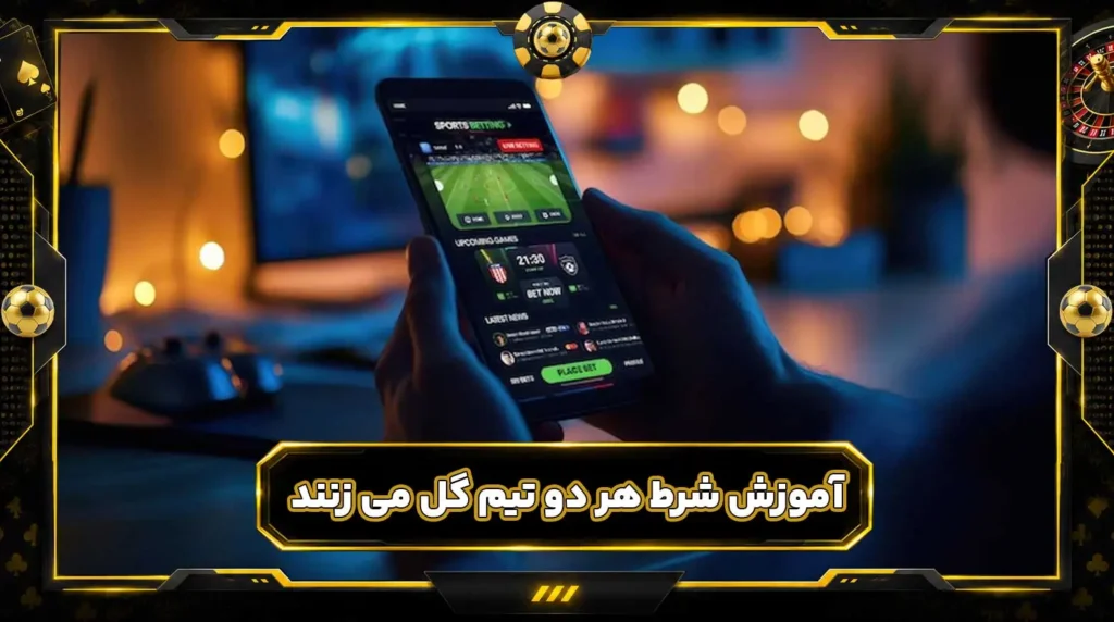 آموزش شرط هر دو تیم گل می زنند | پیش بینی هر دو تیم گل می زنند BTTS