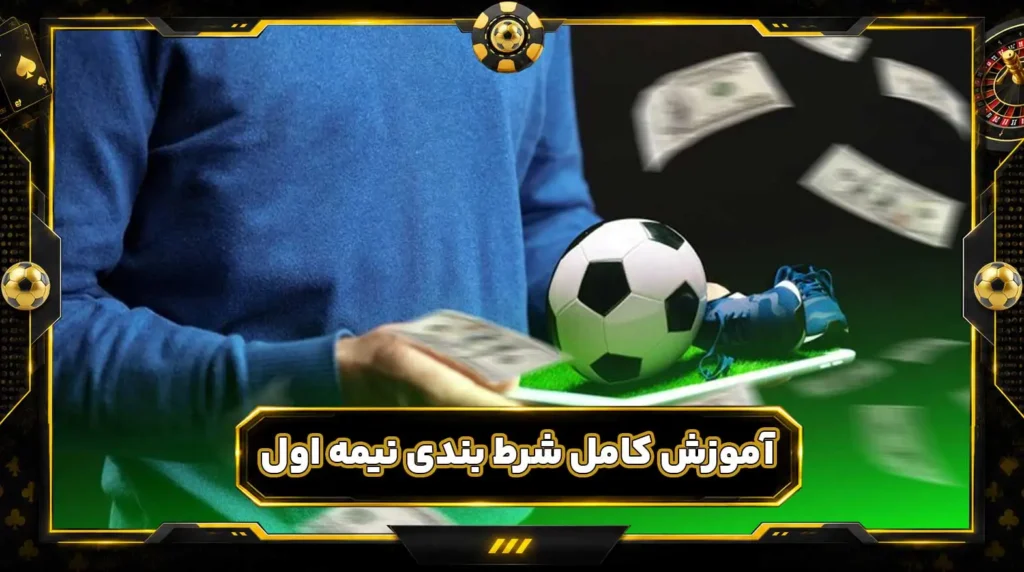 پیش بینی نیمه اول فوتبال؛ آموزش کامل شرط بندی نیمه اول